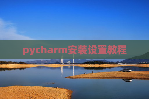 pycharm安装设置教程 pycharm安装设置教程