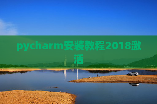 pycharm安装教程2018激活 pycharm安装教程2018激活